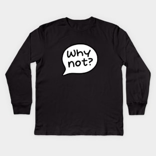 Why not? Kids Long Sleeve T-Shirt